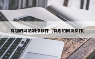 兰州有趣的网站制作软件（有趣的网页制作）