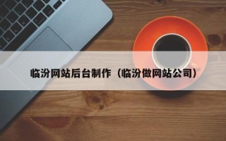 兰州临汾网站后台制作（临汾做网站公司）