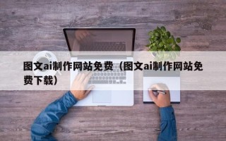 兰州图文ai制作网站免费（图文ai制作网站免费下载）