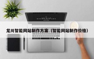兰州龙川智能网站制作方案（智能网站制作价格）